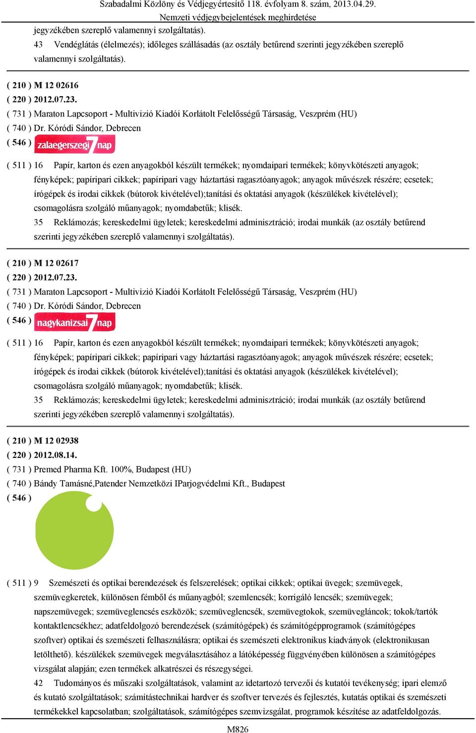Kóródi Sándor, Debrecen ( 511 ) 16 Papír, karton és ezen anyagokból készült termékek; nyomdaipari termékek; könyvkötészeti anyagok; fényképek; papíripari cikkek; papíripari vagy háztartási