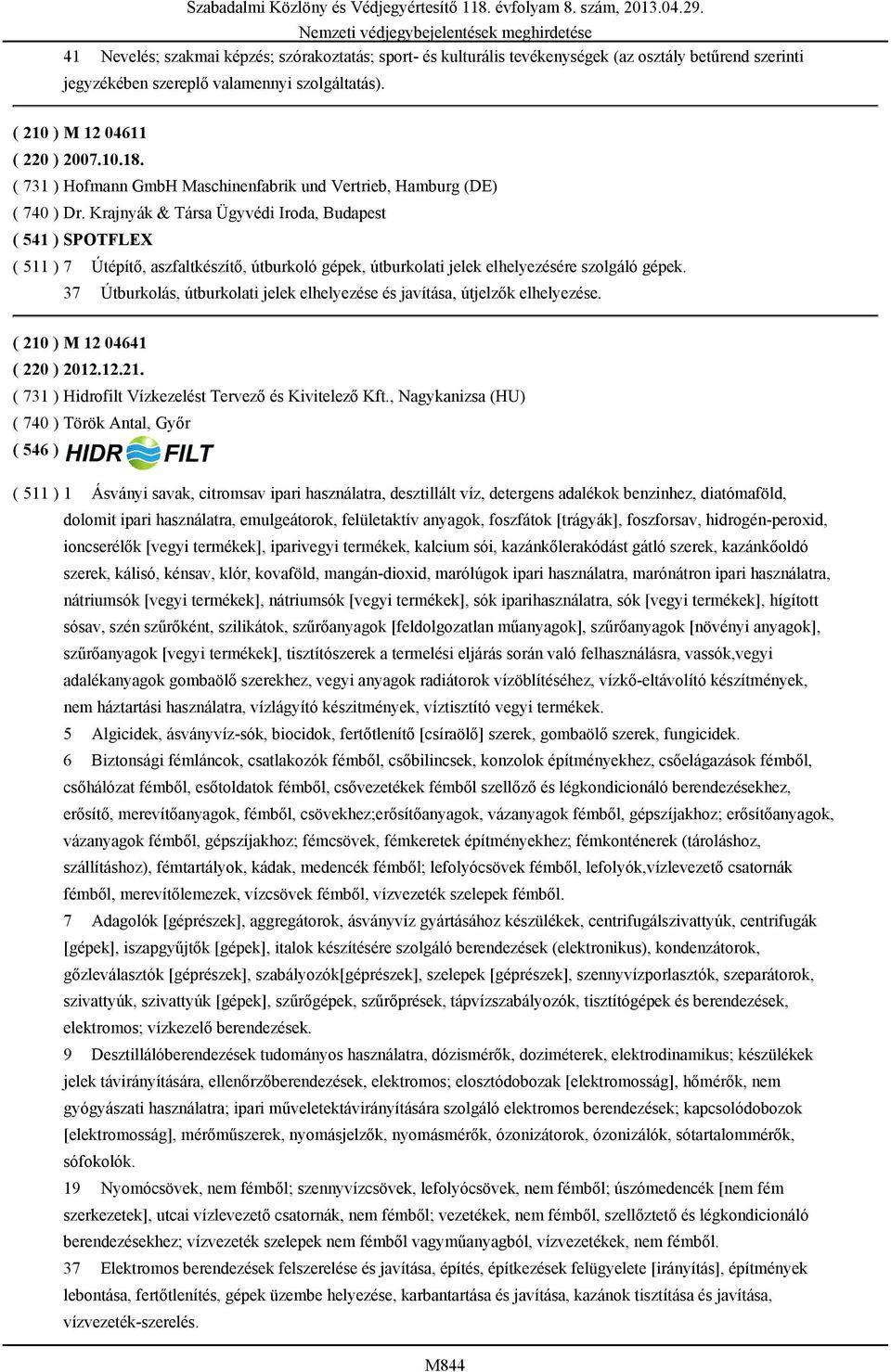 37 Útburkolás, útburkolati jelek elhelyezése és javítása, útjelzők elhelyezése. ( 210 ) M 12 04641 ( 220 ) 2012.12.21. ( 731 ) Hidrofilt Vízkezelést Tervező és Kivitelező Kft.