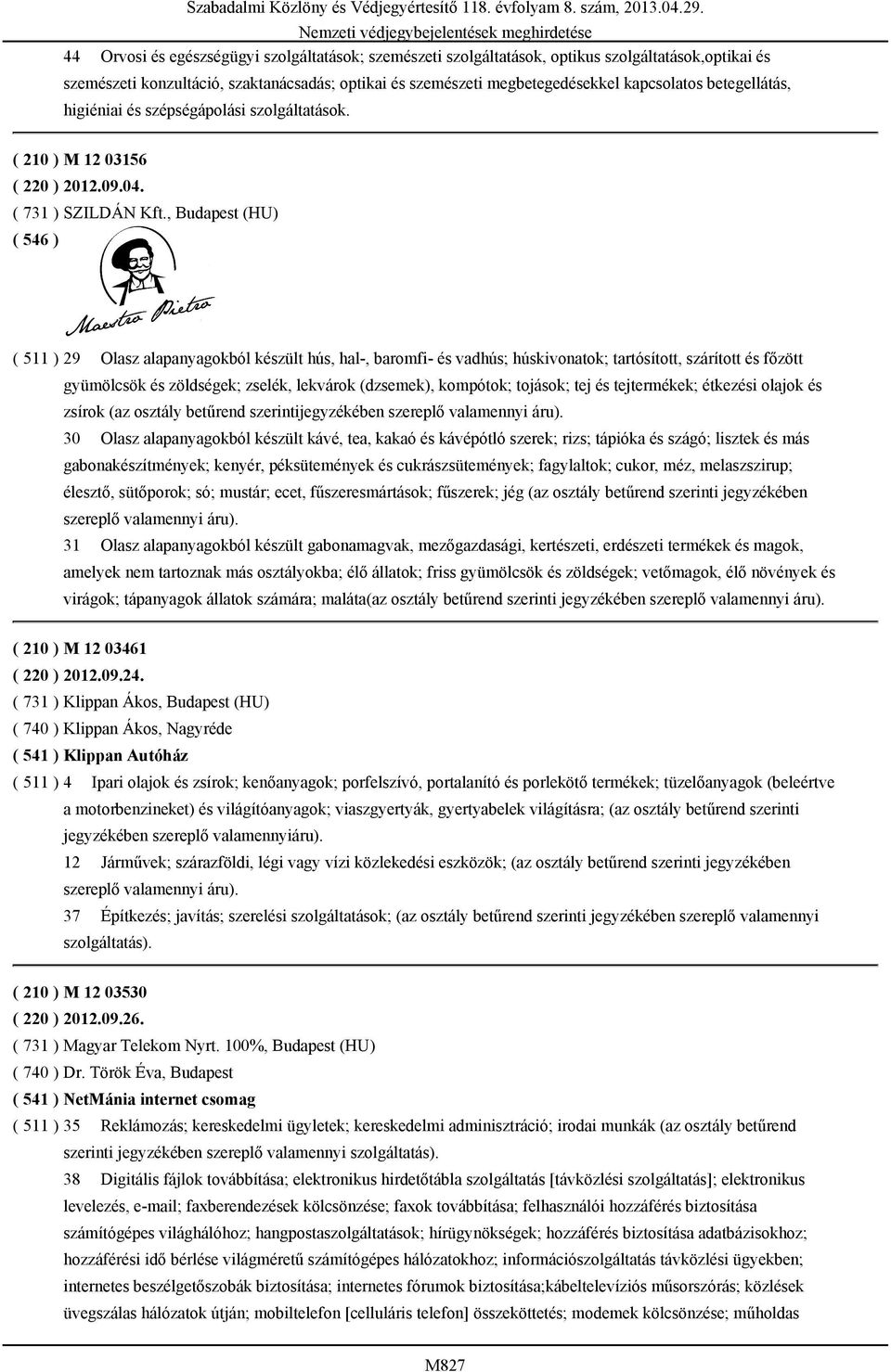 , Budapest (HU) ( 511 ) 29 Olasz alapanyagokból készült hús, hal-, baromfi- és vadhús; húskivonatok; tartósított, szárított és főzött gyümölcsök és zöldségek; zselék, lekvárok (dzsemek), kompótok;