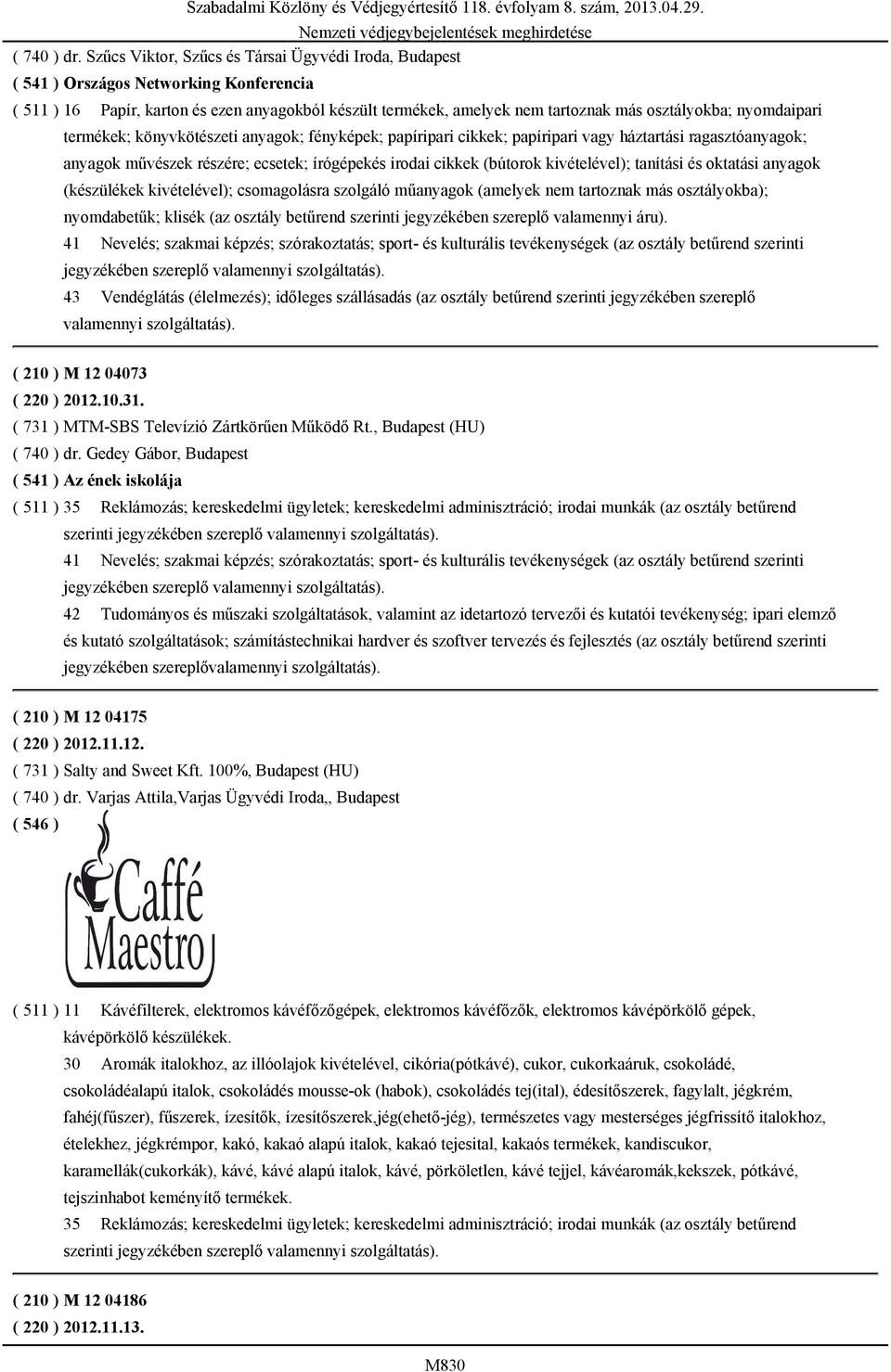 nyomdaipari termékek; könyvkötészeti anyagok; fényképek; papíripari cikkek; papíripari vagy háztartási ragasztóanyagok; anyagok művészek részére; ecsetek; írógépekés irodai cikkek (bútorok