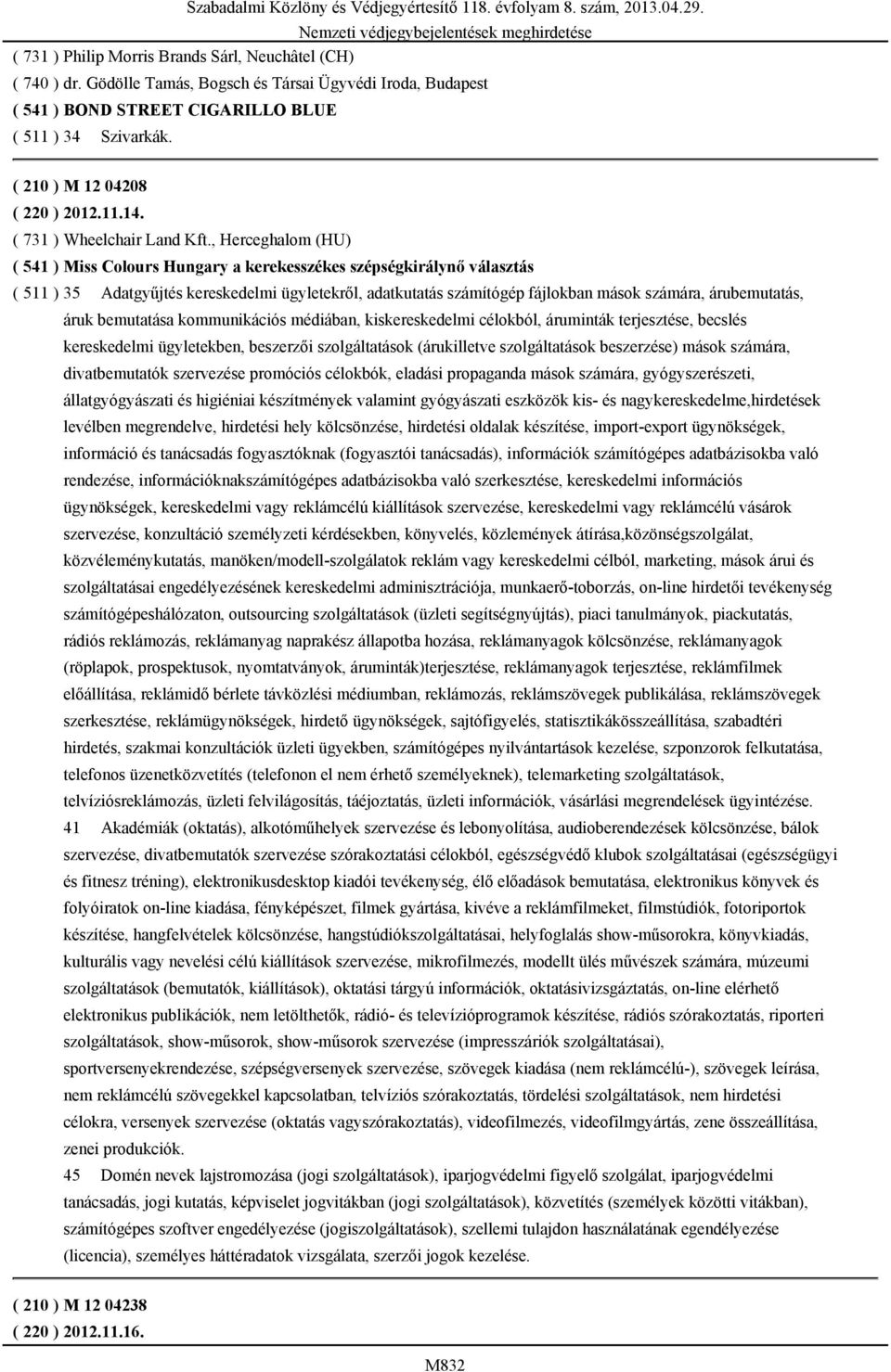 , Herceghalom (HU) ( 541 ) Miss Colours Hungary a kerekesszékes szépségkirálynő választás ( 511 ) 35 Adatgyűjtés kereskedelmi ügyletekről, adatkutatás számítógép fájlokban mások számára,