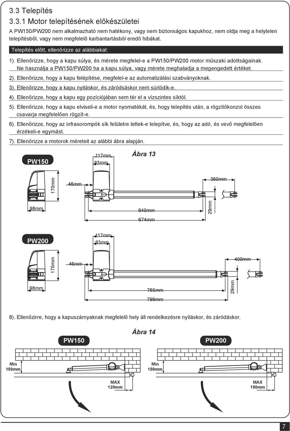 Ne használja a PW150/PW200 ha a kapu súlya, vagy mérete meghaladja a megengedett értéket. 2). Ellenőrizze, hogy a kapu felépítése, megfelel-e az automatizálási szabványoknak. 3).