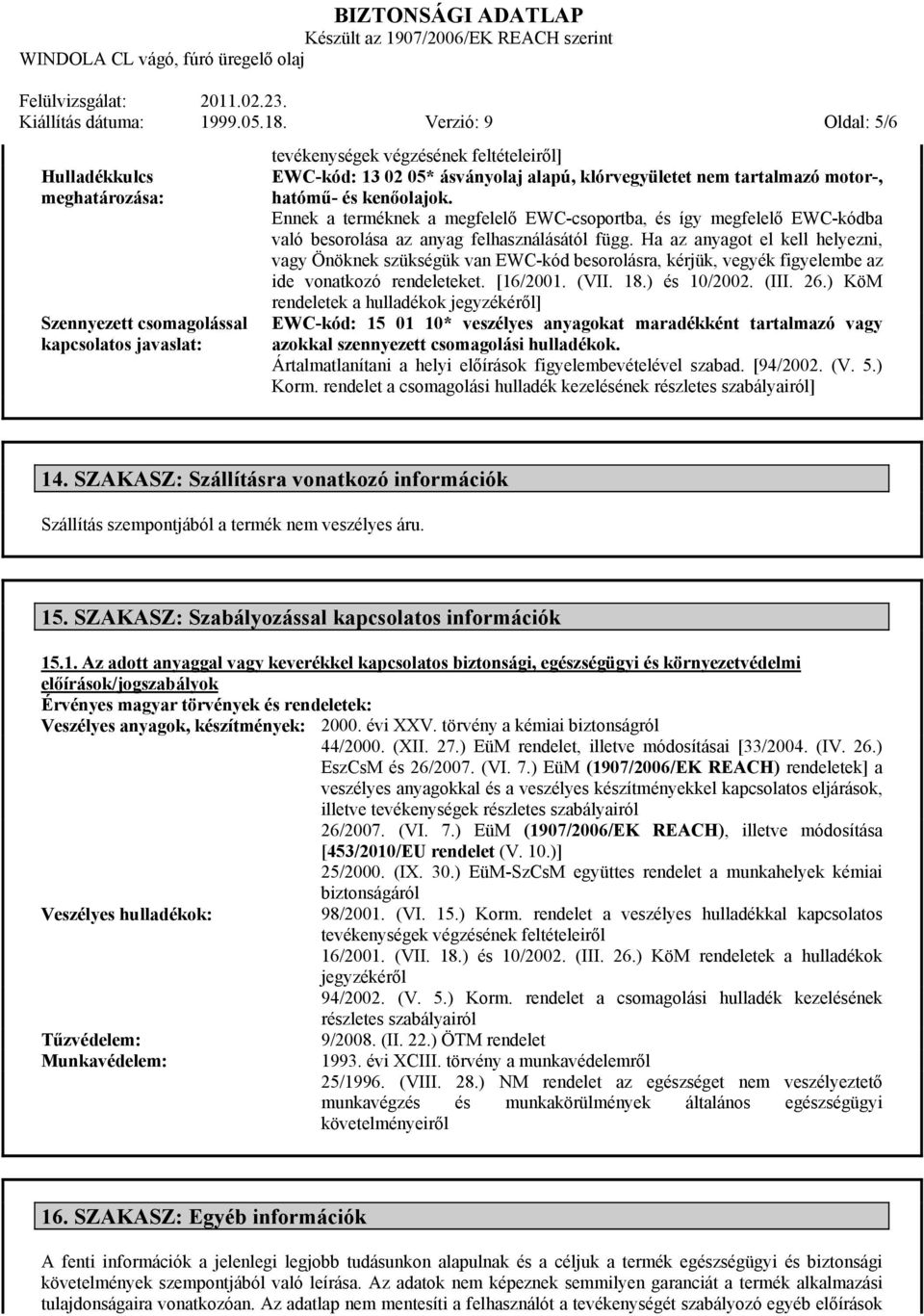 tartalmazó motor-, hatómű- és kenőolajok. Ennek a terméknek a megfelelő EWC-csoportba, és így megfelelő EWC-kódba való besorolása az anyag felhasználásától függ.