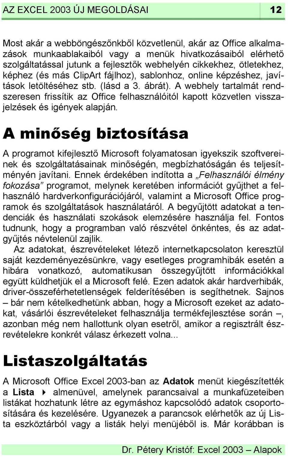 A webhely tartalmát rendszeresen frissítik az Office felhasználóitól kapott közvetlen visszajelzések és igények alapján.