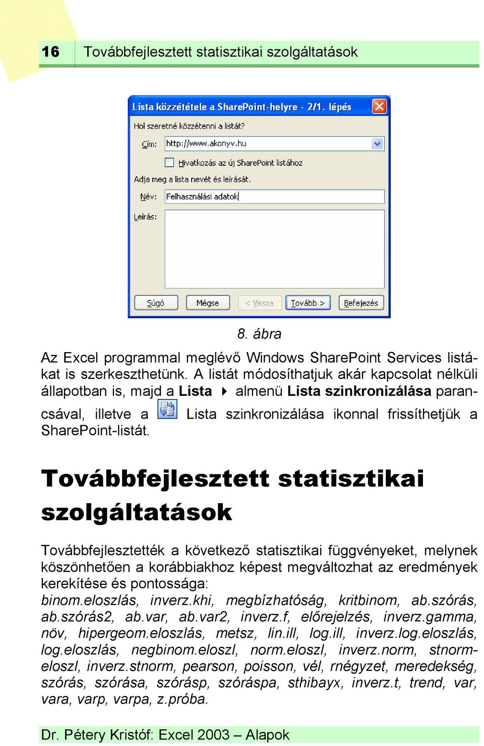 Lista szinkronizálása ikonnal frissíthetjük a Továbbfejlesztett statisztikai szolgáltatások Továbbfejlesztették a következő statisztikai függvényeket, melynek köszönhetően a korábbiakhoz képest