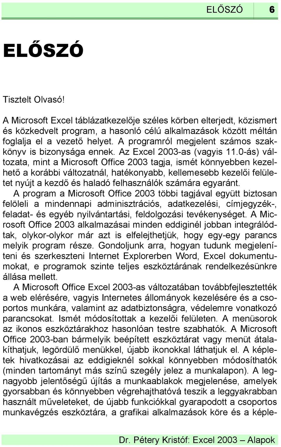 0-ás) változata, mint a Microsoft Office 2003 tagja, ismét könnyebben kezelhető a korábbi változatnál, hatékonyabb, kellemesebb kezelői felületet nyújt a kezdő és haladó felhasználók számára egyaránt.