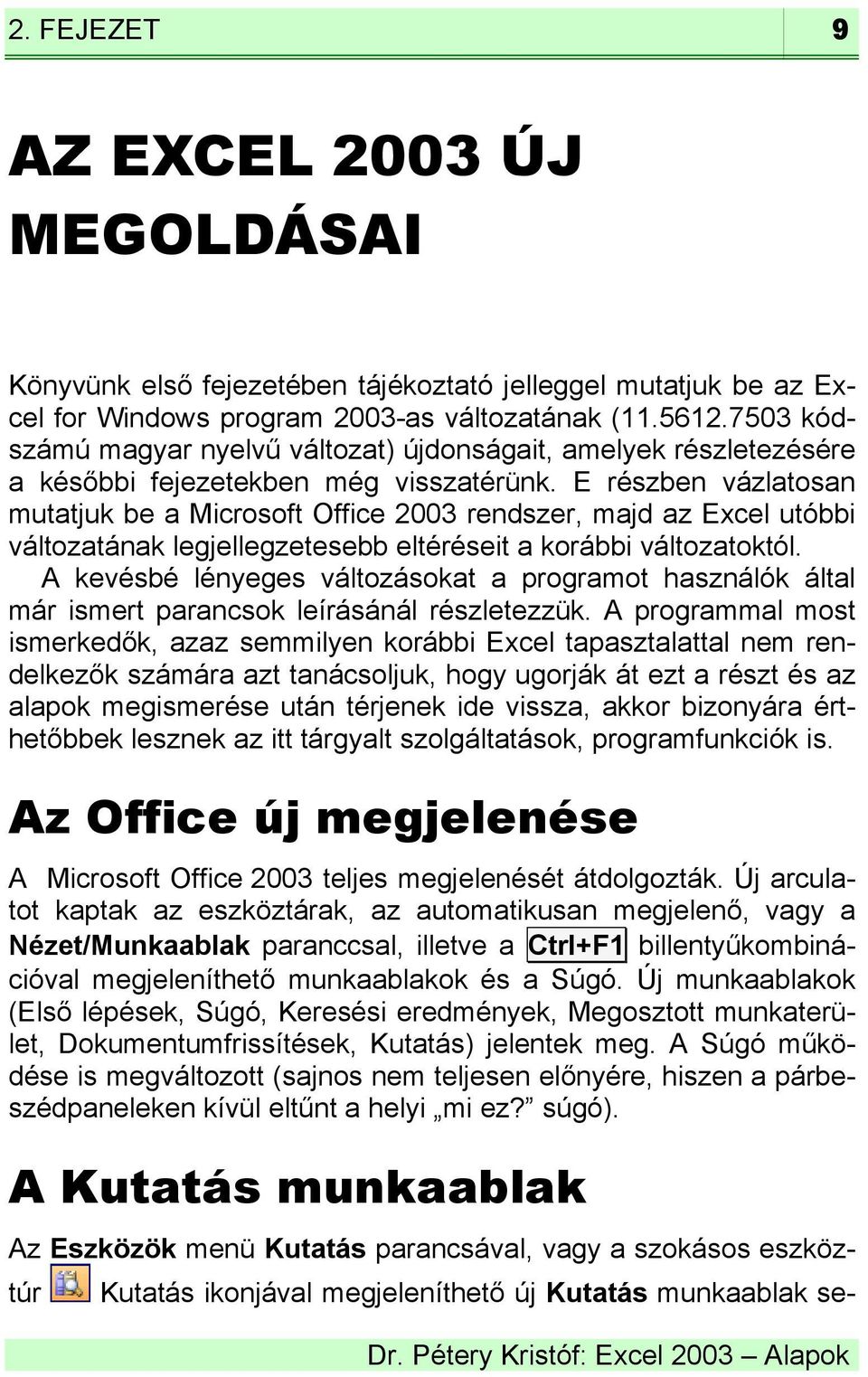E részben vázlatosan mutatjuk be a Microsoft Office 2003 rendszer, majd az Excel utóbbi változatának legjellegzetesebb eltéréseit a korábbi változatoktól.