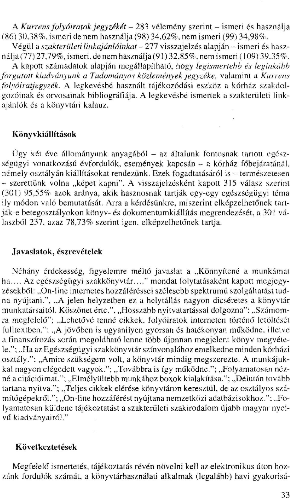 A kapott számadatok alapján megállapítható, hogy legismertebb és leginkább forgatott kiadványunk a Tudományos közlemények jegyzéke, valamint a Kurrens folyóiratjegyzék.