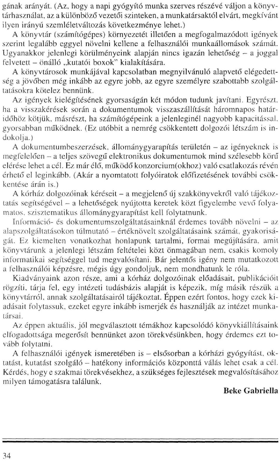 ) A könyvtár (számítógépes) környezetét illetően a megfogalmazódott igények szerint legalább eggyel növelni kellene a felhasználói munkaállomások számát.