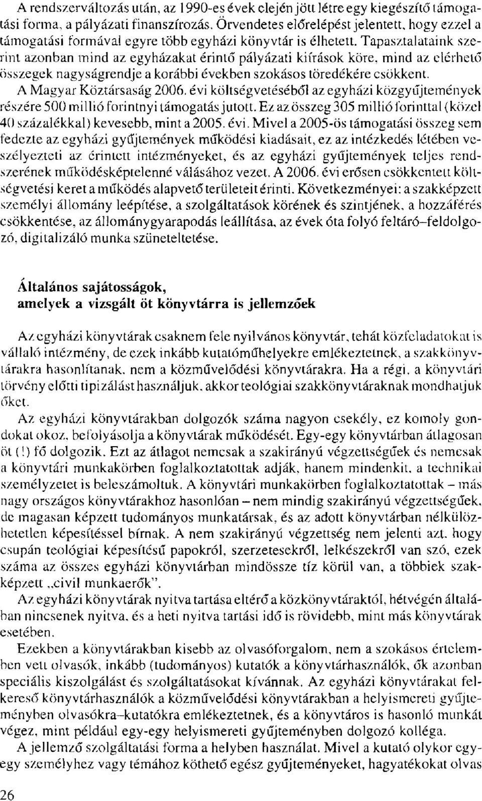 Tapasztalataink szerint azonban mind az egyházakat érintő pályázati kiírások köre, mind az elérhető összegek nagyságrendje a korábbi években szokásos töredékére csökkent. A Magyar Köztársaság 2006.