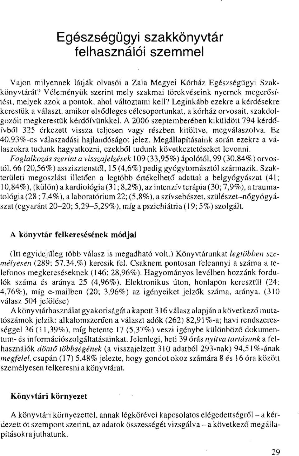 Leginkább ezekre a kérdésekre kerestük a választ, amikor elsődleges célcsoportunkat, a kórház orvosait, szakdolgozóit megkerestük kérdőívünkkel.