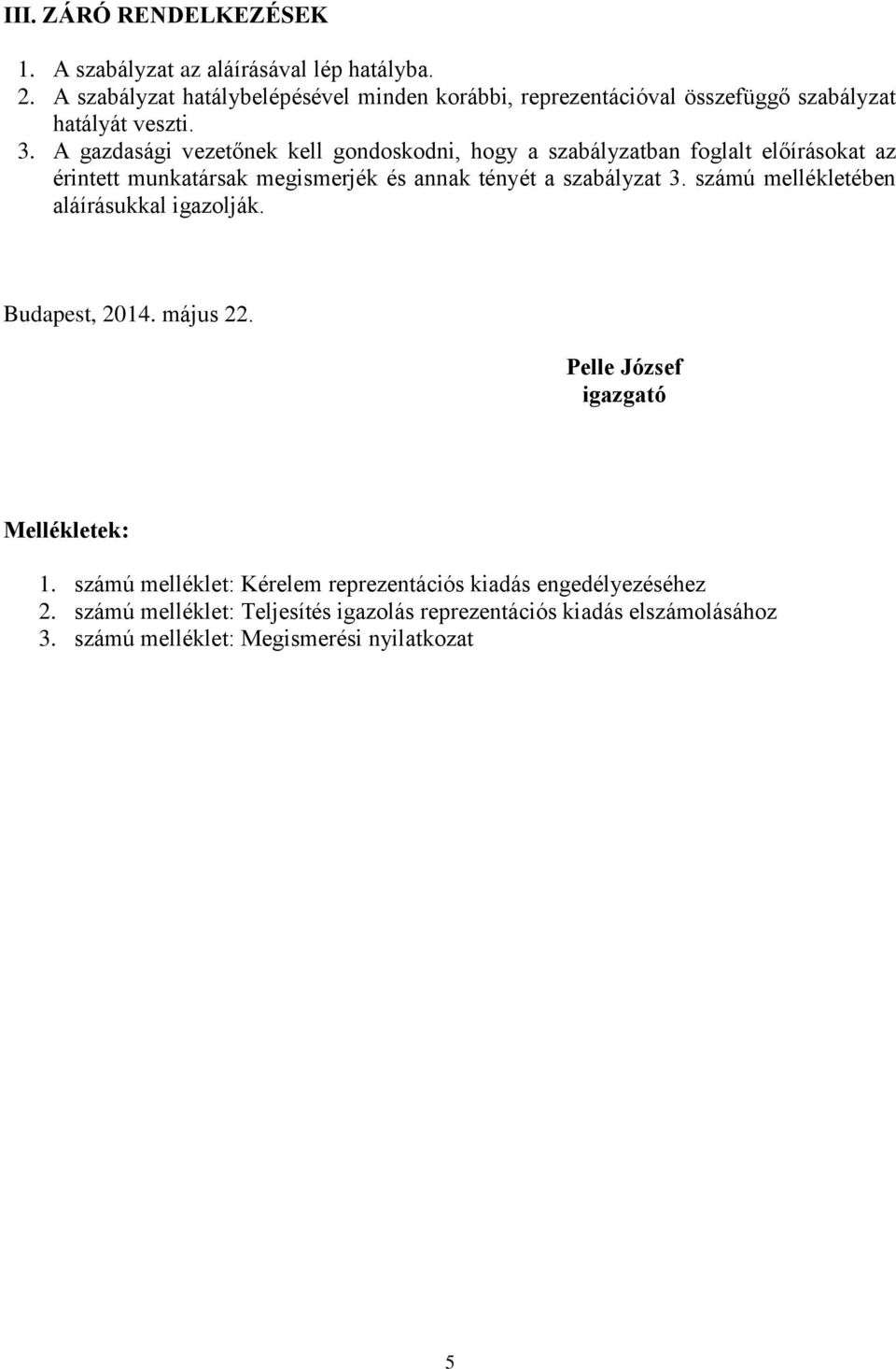 A gazdasági vezetőnek kell gondoskodni, hogy a szabályzatban foglalt előírásokat az érintett munkatársak megismerjék és annak tényét a szabályzat 3.