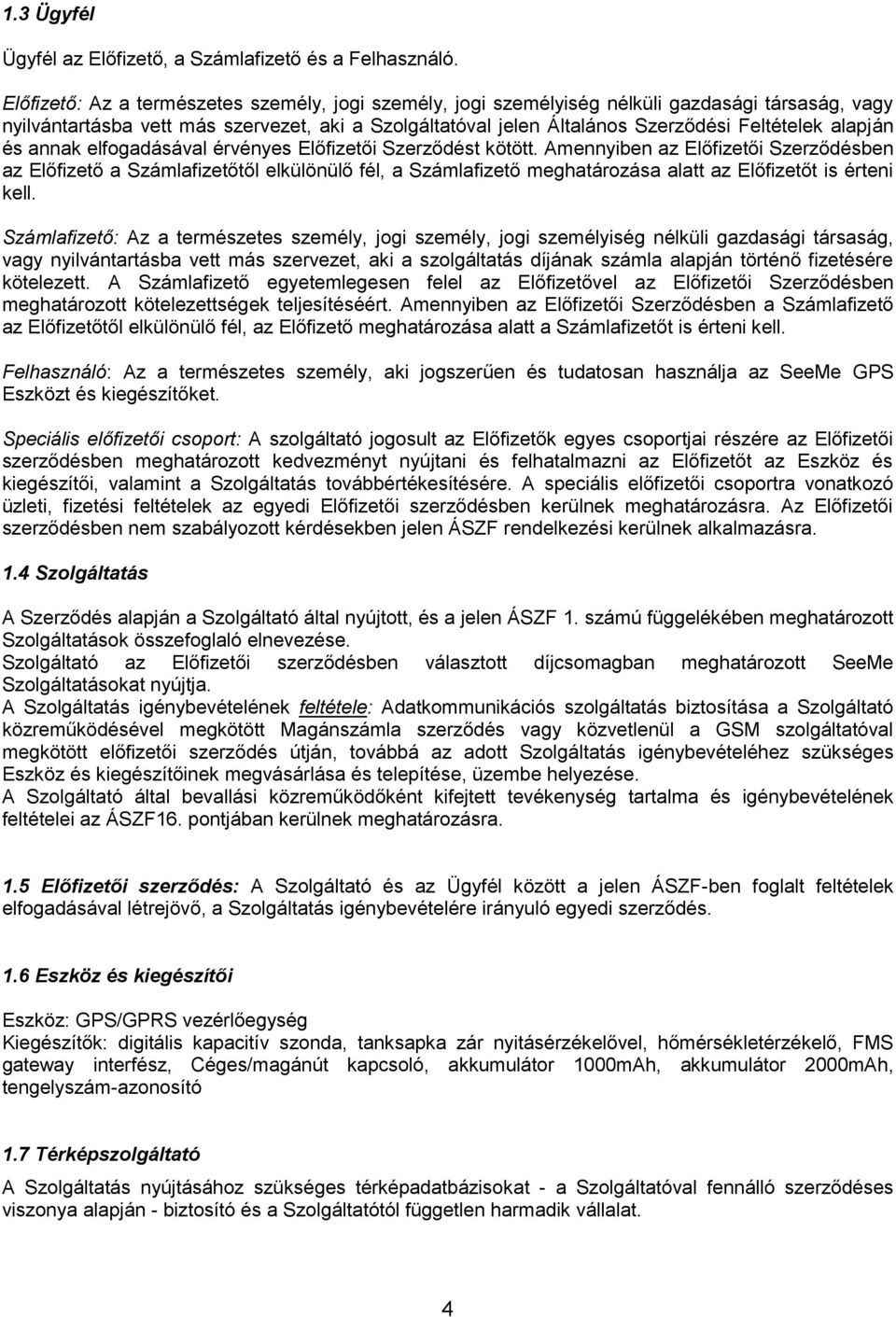 alapján és annak elfogadásával érvényes Előfizetői Szerződést kötött.