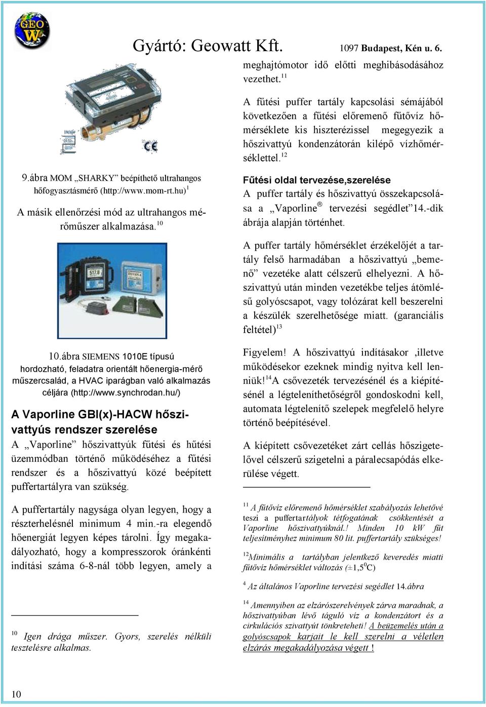 ábra MOM SHARKY beépíheő ulrahangos hőfogyaszásmérő (hp://www.mom-r.hu) 1 A másik ellenőrzési mód az ulrahangos mérőműszer alkalmazása. 10 10.