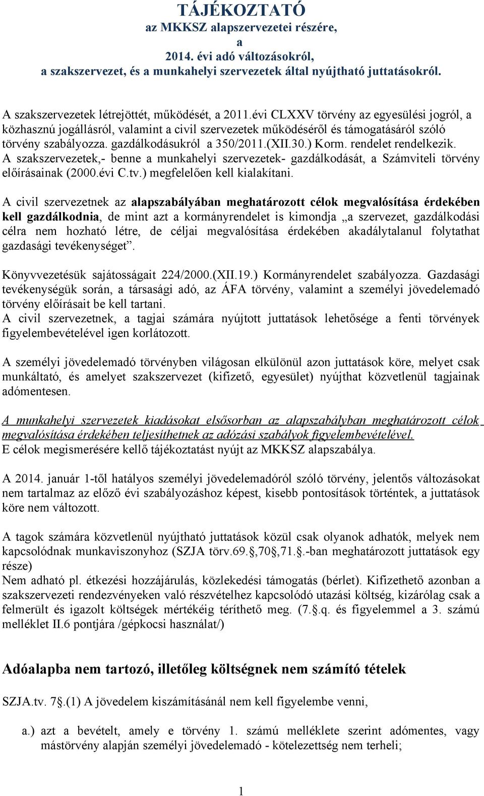 gazdálkodásukról a 350/2011.(XII.30.) Korm. rendelet rendelkezik. A szakszervezetek,- benne a munkahelyi szervezetek- gazdálkodását, a Számviteli törvény előírásainak (2000.évi C.tv.