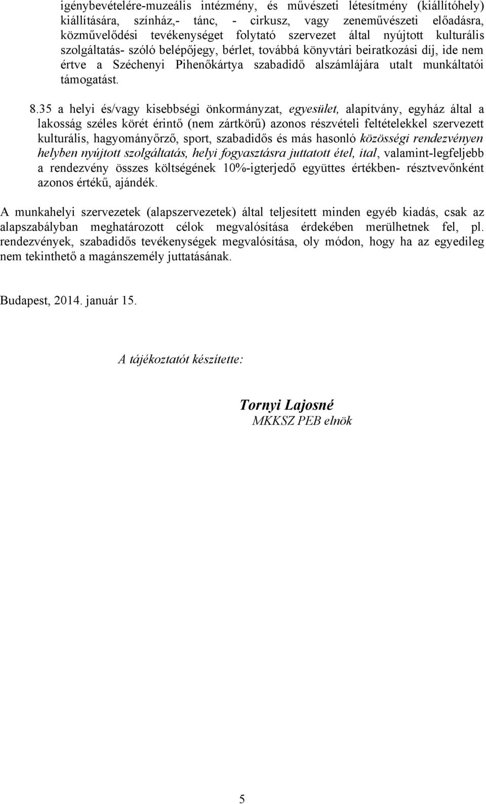 35 a helyi és/vagy kisebbségi önkormányzat, egyesület, alapítvány, egyház által a lakosság széles körét érintő (nem zártkörű) azonos részvételi feltételekkel szervezett kulturális, hagyományőrző,