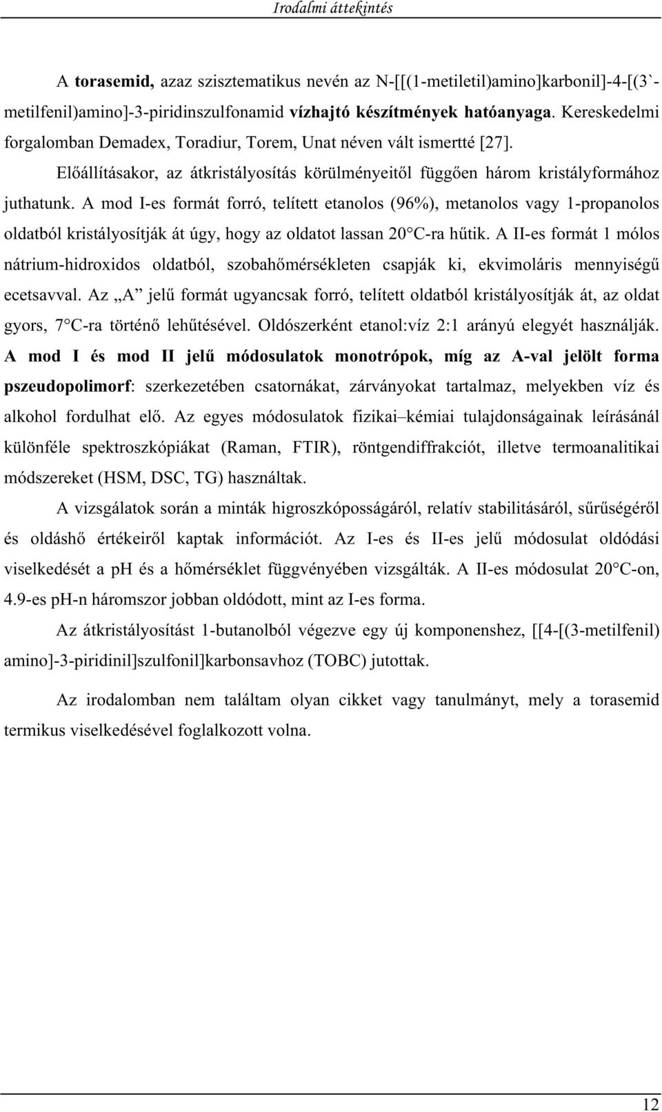 A mod I-es formát forró, telített etanolos (96%), metanolos vagy 1-propanolos oldatból kristályosítják át úgy, hogy az oldatot lassan 20 C-ra h tik.