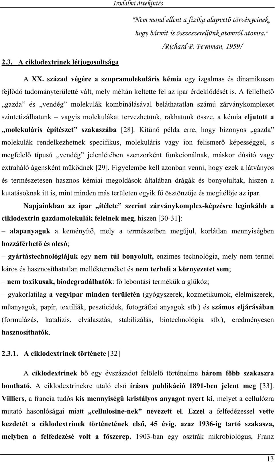 A fellelhet gazda és vendég molekulák kombinálásával beláthatatlan számú zárványkomplexet szintetizálhatunk vagyis molekulákat tervezhetünk, rakhatunk össze, a kémia eljutott a molekuláris építészet