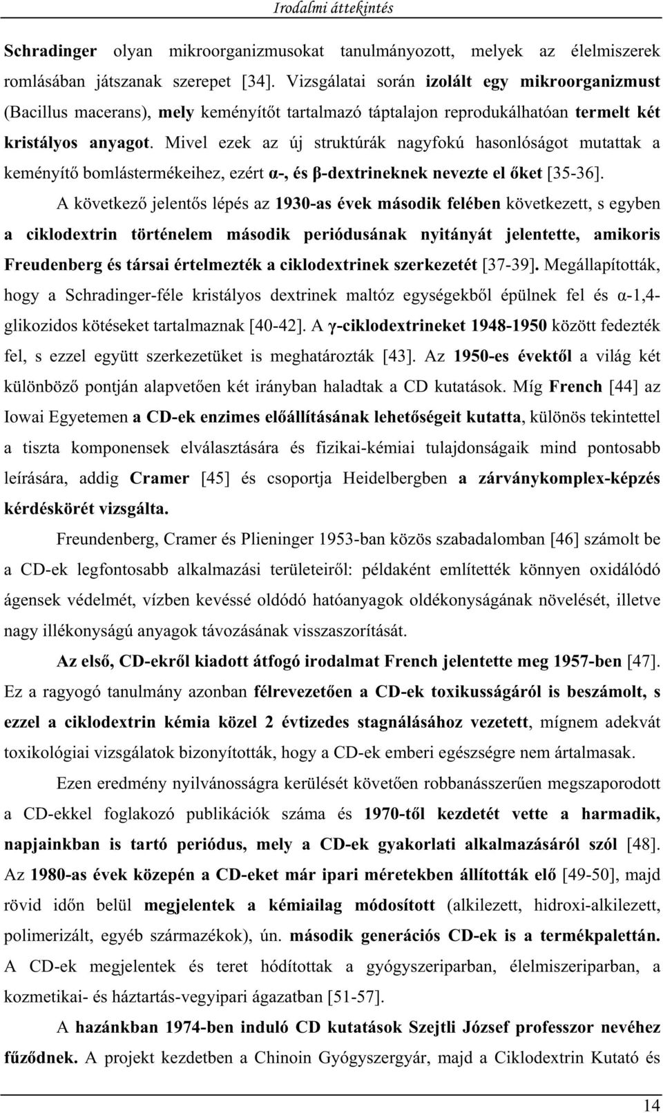 Mivel ezek az új struktúrák nagyfokú hasonlóságot mutattak a keményít bomlástermékeihez, ezért -, és -dextrineknek nevezte el ket [35-36].