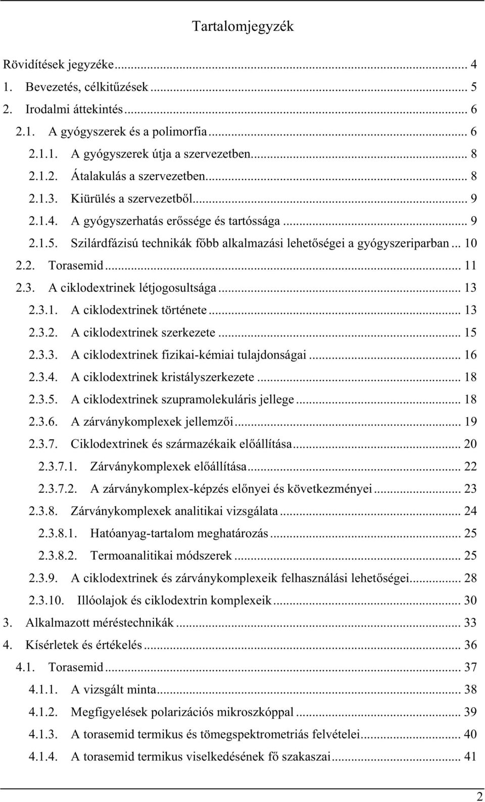 3. A ciklodextrinek létjogosultsága... 13 2.3.1. A ciklodextrinek története... 13 2.3.2. A ciklodextrinek szerkezete... 15 2.3.3. A ciklodextrinek fizikai-kémiai tulajdonságai... 16 2.3.4.