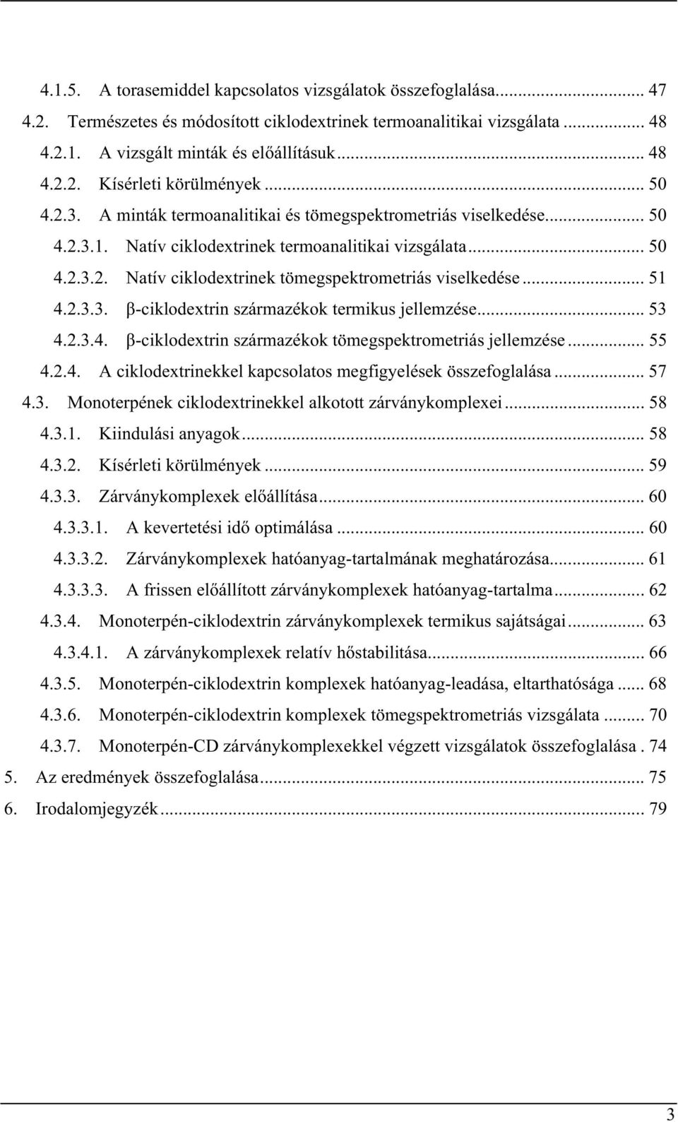 .. 51 4.2.3.3. -ciklodextrin származékok termikus jellemzése... 53 4.2.3.4. -ciklodextrin származékok tömegspektrometriás jellemzése... 55 4.2.4. A ciklodextrinekkel kapcsolatos megfigyelések összefoglalása.
