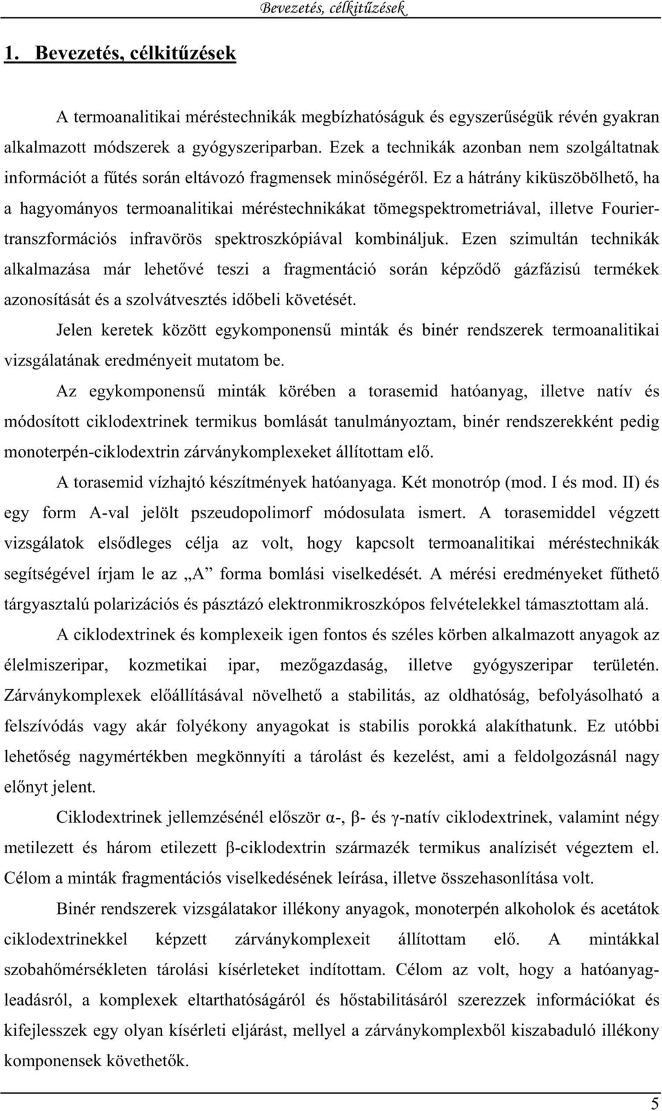 Ez a hátrány kiküszöbölhet, ha a hagyományos termoanalitikai méréstechnikákat tömegspektrometriával, illetve Fouriertranszformációs infravörös spektroszkópiával kombináljuk.