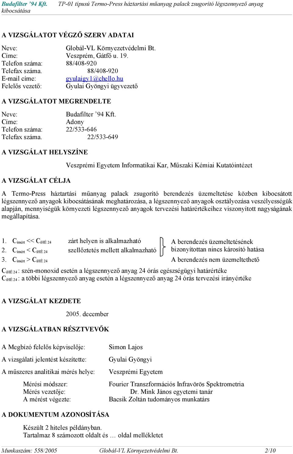 22/533-649 A VIZSGÁLAT HELYSZÍNE A VIZSGÁLAT CÉLJA Veszprémi Egyetem Informatikai Kar, Műszaki Kémiai Kutatóintézet A Termo-Press háztartási műanyag palack zsugorító berendezés üzemeltetése közben