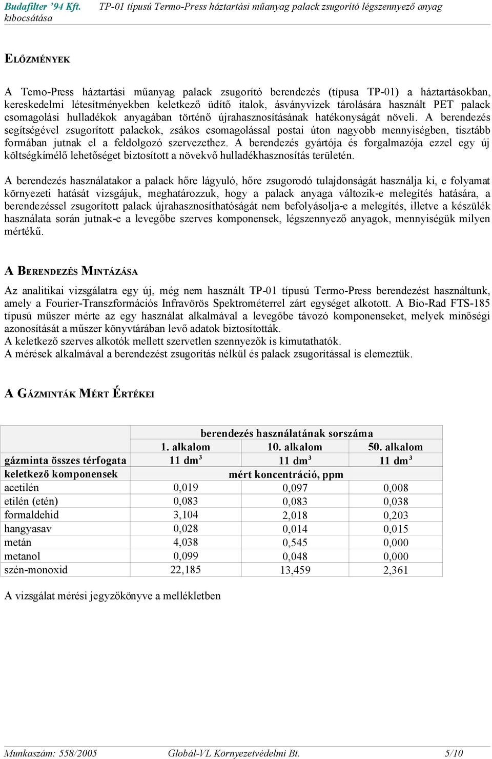 A berendezés segítségével zsugorított palackok, zsákos csomagolással postai úton nagyobb mennyiségben, tisztább formában jutnak el a feldolgozó szervezethez.