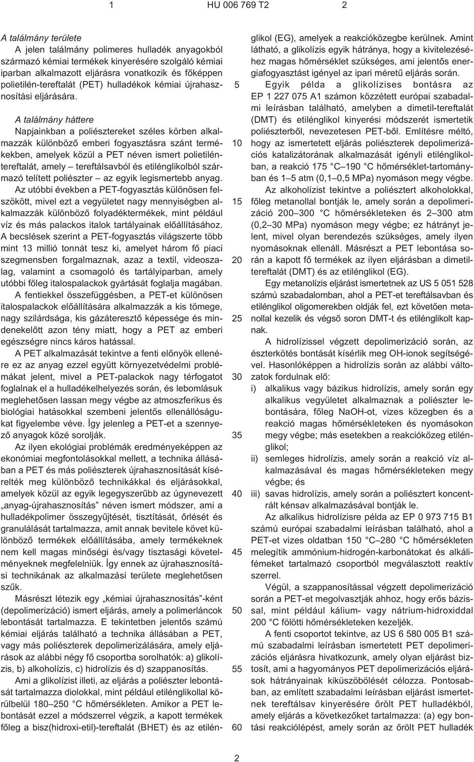 1 2 3 4 0 A találmány háttere Napjainkban a poliésztereket széles körben alkalmazzák különbözõ emberi fogyasztásra szánt termékekben, amelyek közül a PET néven ismert polietiléntereftalát, amely