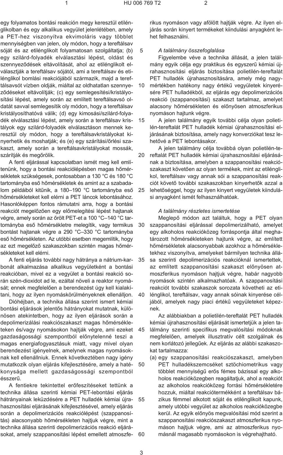 a tereftálsav sójától, ami a tereftálsav és etilénglikol bomlási reakciójából származik, majd a tereftálsavsót vízben oldják, miáltal az oldhatatlan szennyezõdéseket eltávolítják; (c) egy