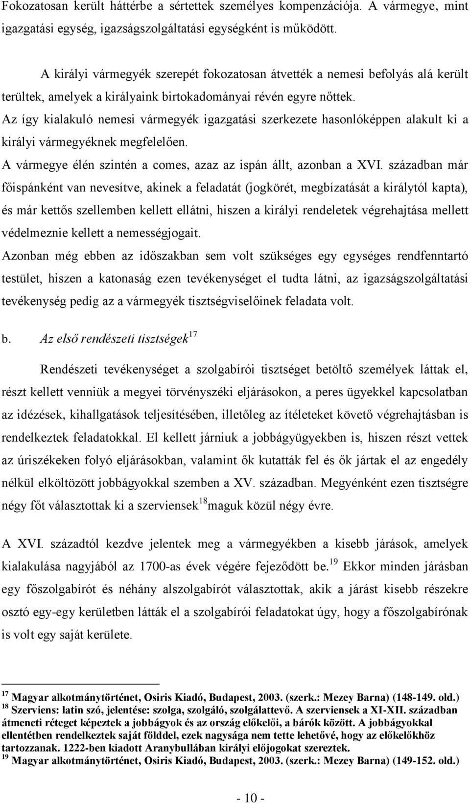 Az így kialakuló nemesi vármegyék igazgatási szerkezete hasonlóképpen alakult ki a királyi vármegyéknek megfelelően. A vármegye élén szintén a comes, azaz az ispán állt, azonban a XVI.