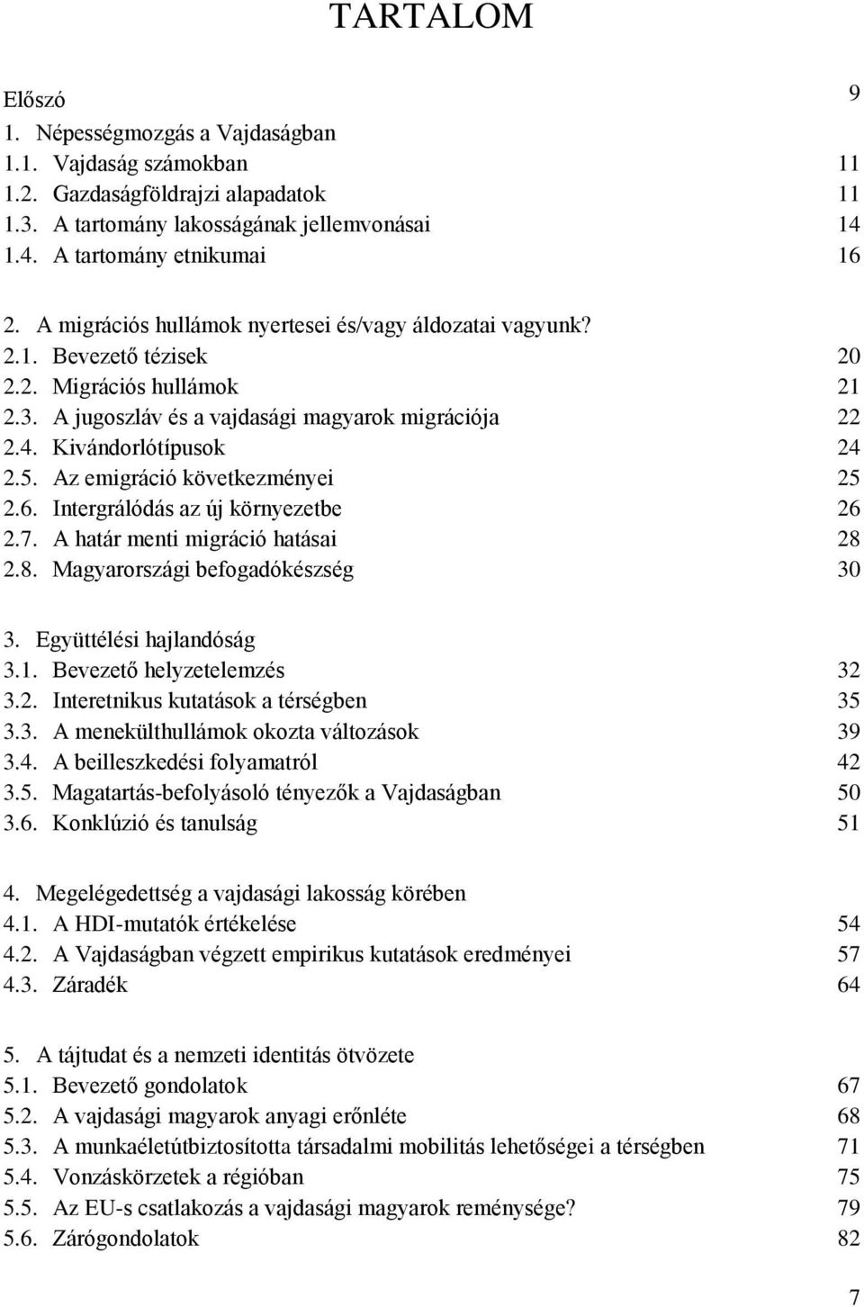 Az emigráció következményei 25 2.6. Intergrálódás az új környezetbe 26 2.7. A határ menti migráció hatásai 28 2.8. Magyarországi befogadókészség 30 3. Együttélési hajlandóság 3.1.