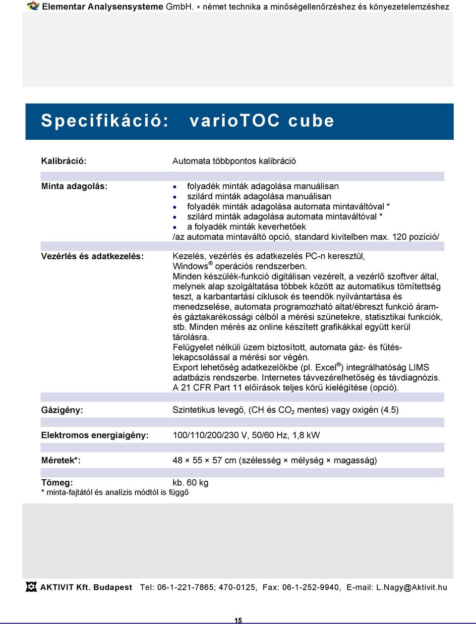 120 pozíció/ Vezérlés és adatkezelés: Kezelés, vezérlés és adatkezelés PC-n keresztül, Windows operációs rendszerben.