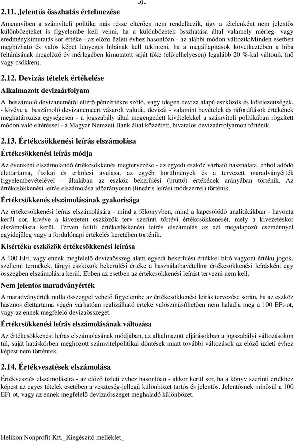 tekinteni, ha a megállapítások következtében a hiba feltárásának megelızı év mérlegében kimutatott saját tıke (elıjelhelyesen) legalább 20 %-kal váltouik (nı vagy csökken). 2.12.