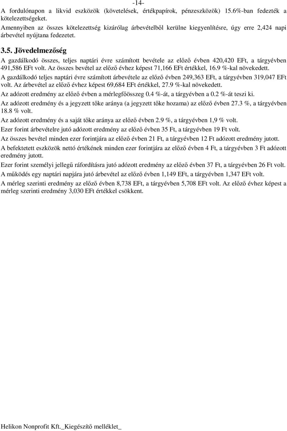 Jövedelmezıség A gazdálkodó összes, teljes naptári évre számított bevétele az elızı évben 420,420 EFt, a tárgyévben 491,586 EFt volt. Az összes bevétel az elızı évhez képest 71,166 EFt értékkel, 16.