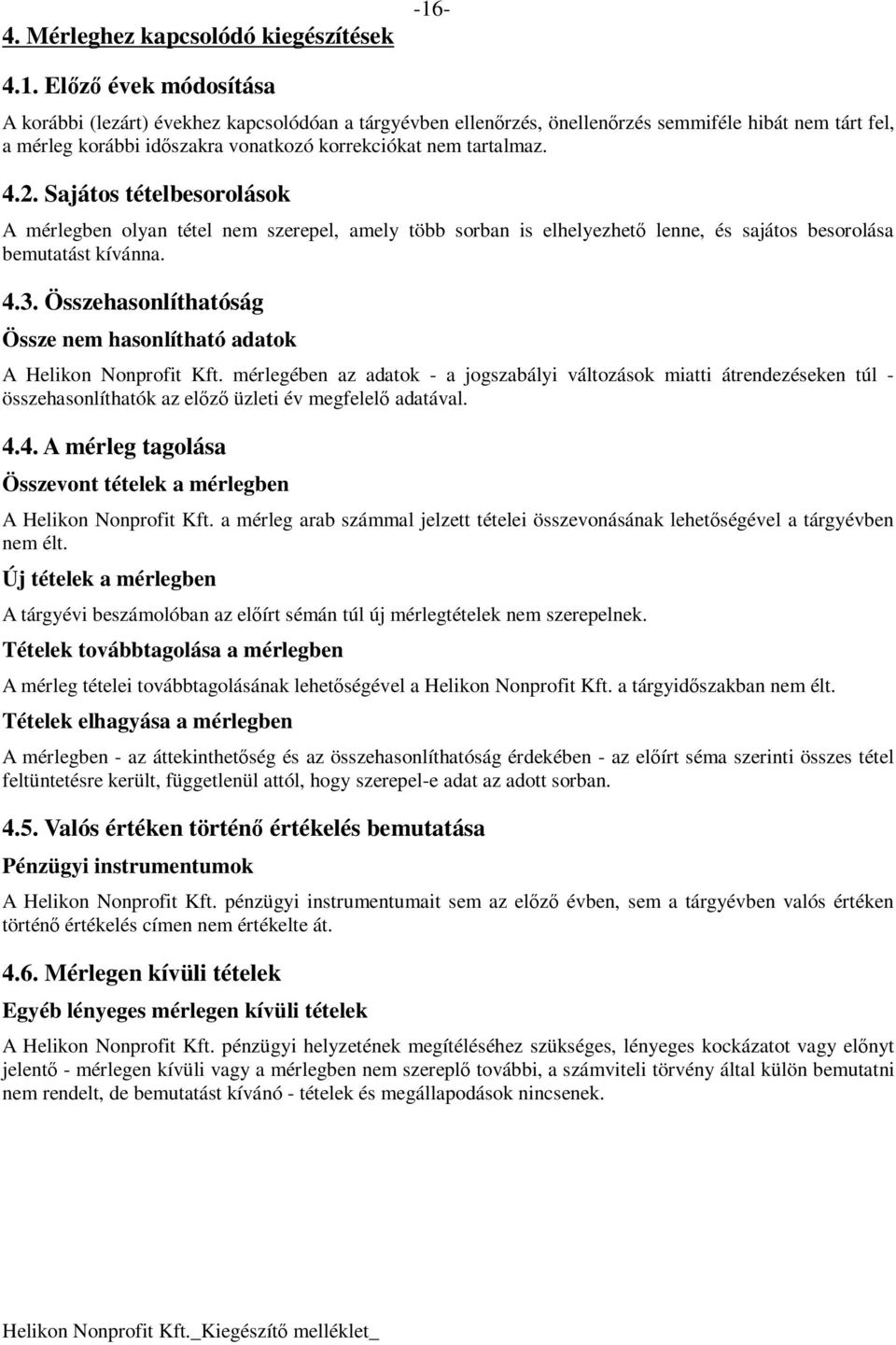4.2. Sajátos tételbesorolások A mérlegben olyan tétel nem szerepel, amely több sorban is elhelyezhetı lenne, és sajátos besorolása bemutatást kívánna. 4.3.