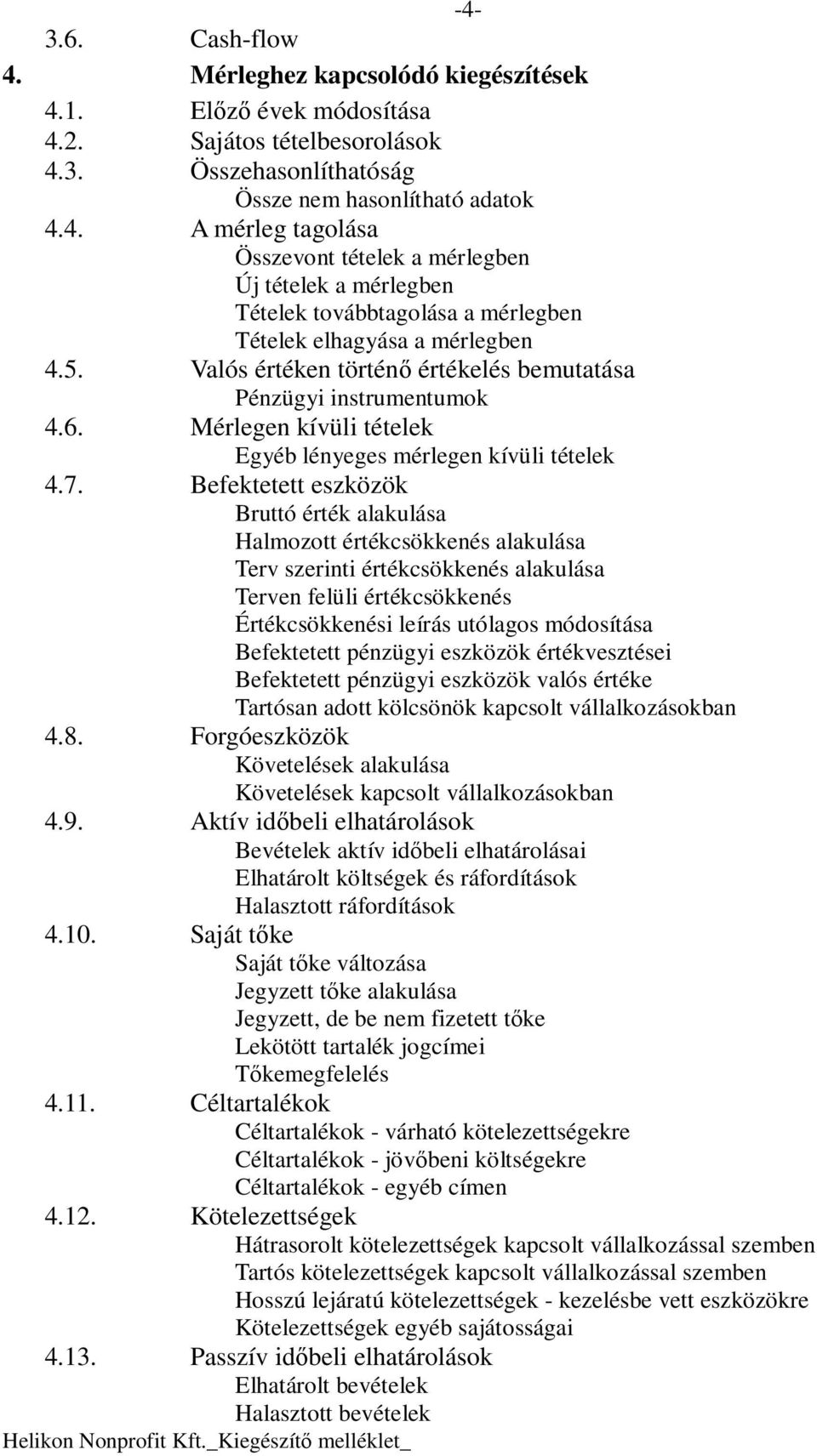 Befektetett eszközök Bruttó érték alakulása Halmozott értékcsökkenés alakulása Terv szerinti értékcsökkenés alakulása Terven felüli értékcsökkenés Értékcsökkenési leírás utólagos módosítása