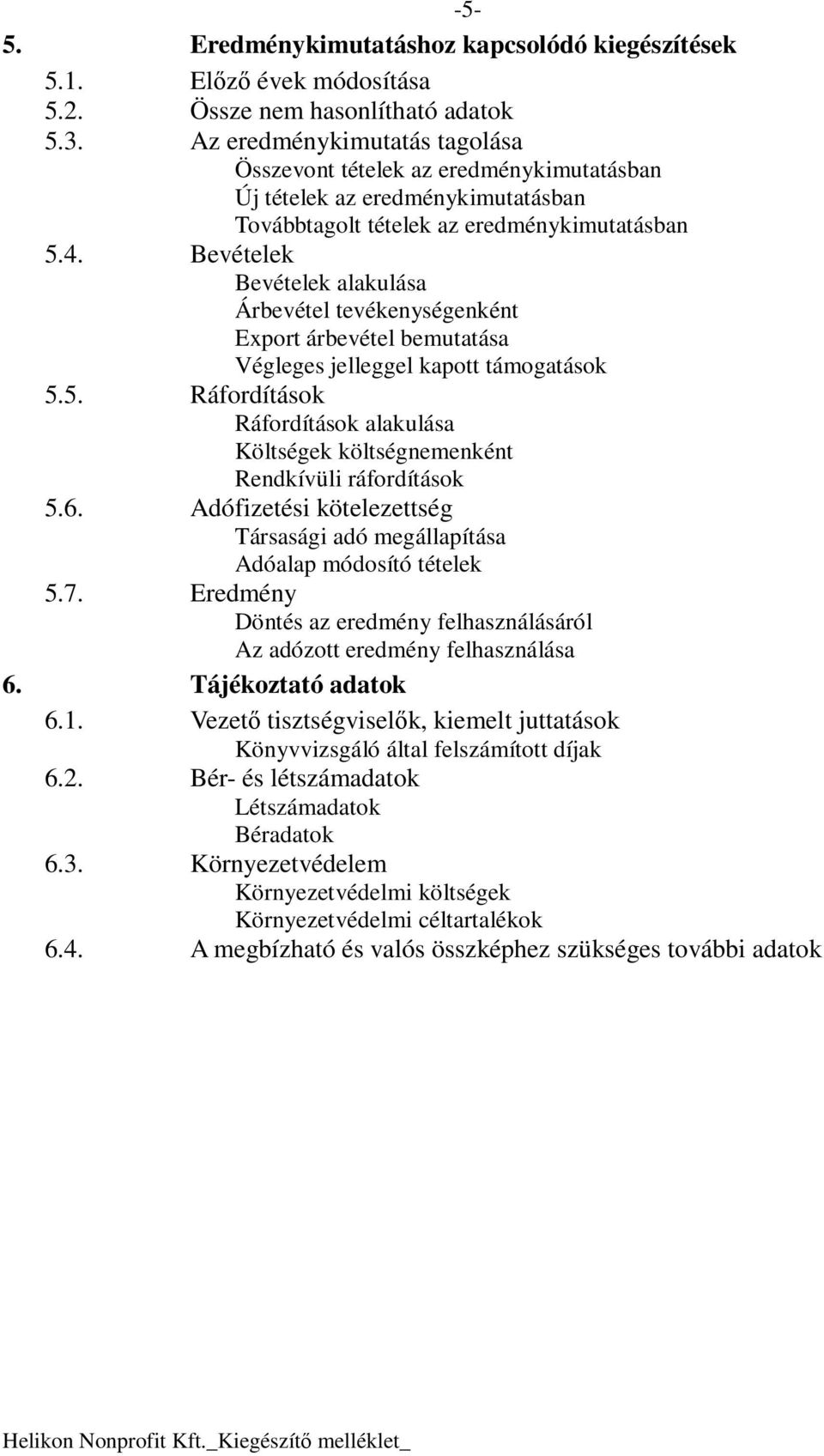 Bevételek Bevételek alakulása Árbevétel tevékenységenként Export árbevétel bemutatása Végleges jelleggel kapott támogatások 5.