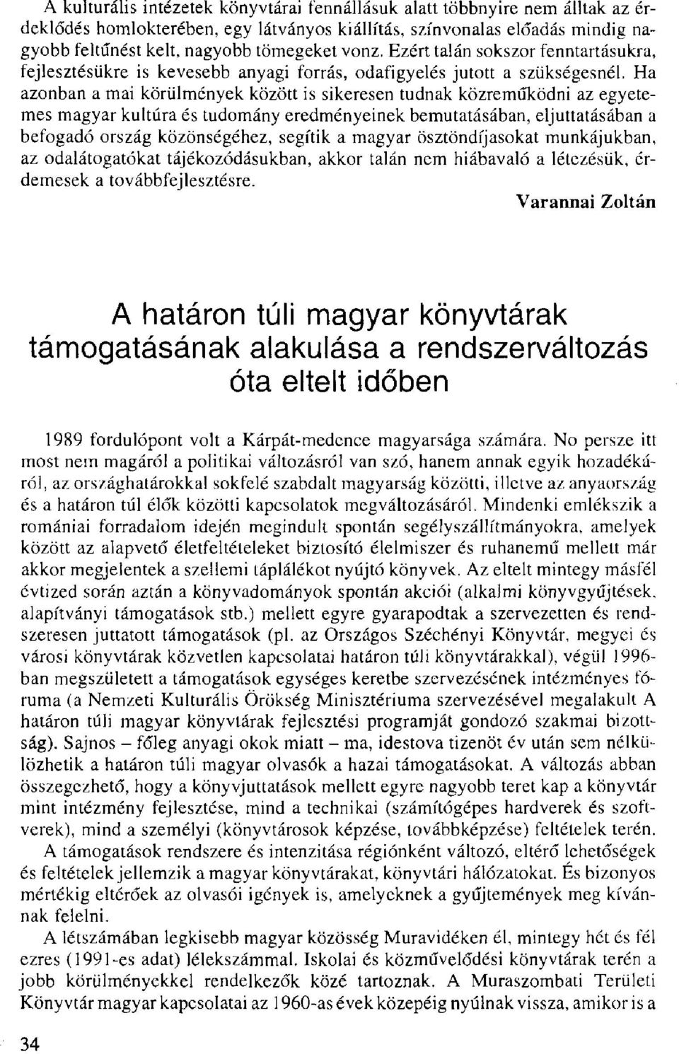 Ha azonban a mai körülmények között is sikeresen tudnak közreműködni az egyetemes magyar kultúra és tudomány eredményeinek bemutatásában, eljuttatásában a befogadó ország közönségéhez, segítik a