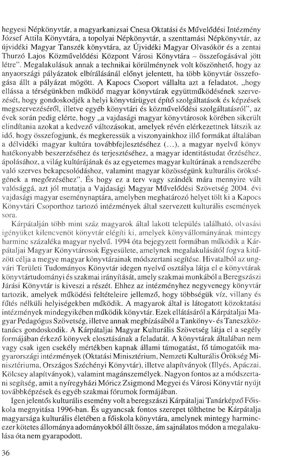 Megalakulásuk annak a technikai körülménynek volt köszönhető, hogy az anyaországi pályázatok elbírálásánál előnyt jelentett, ha több könyvtár összefogása állt a pályázat mögött.