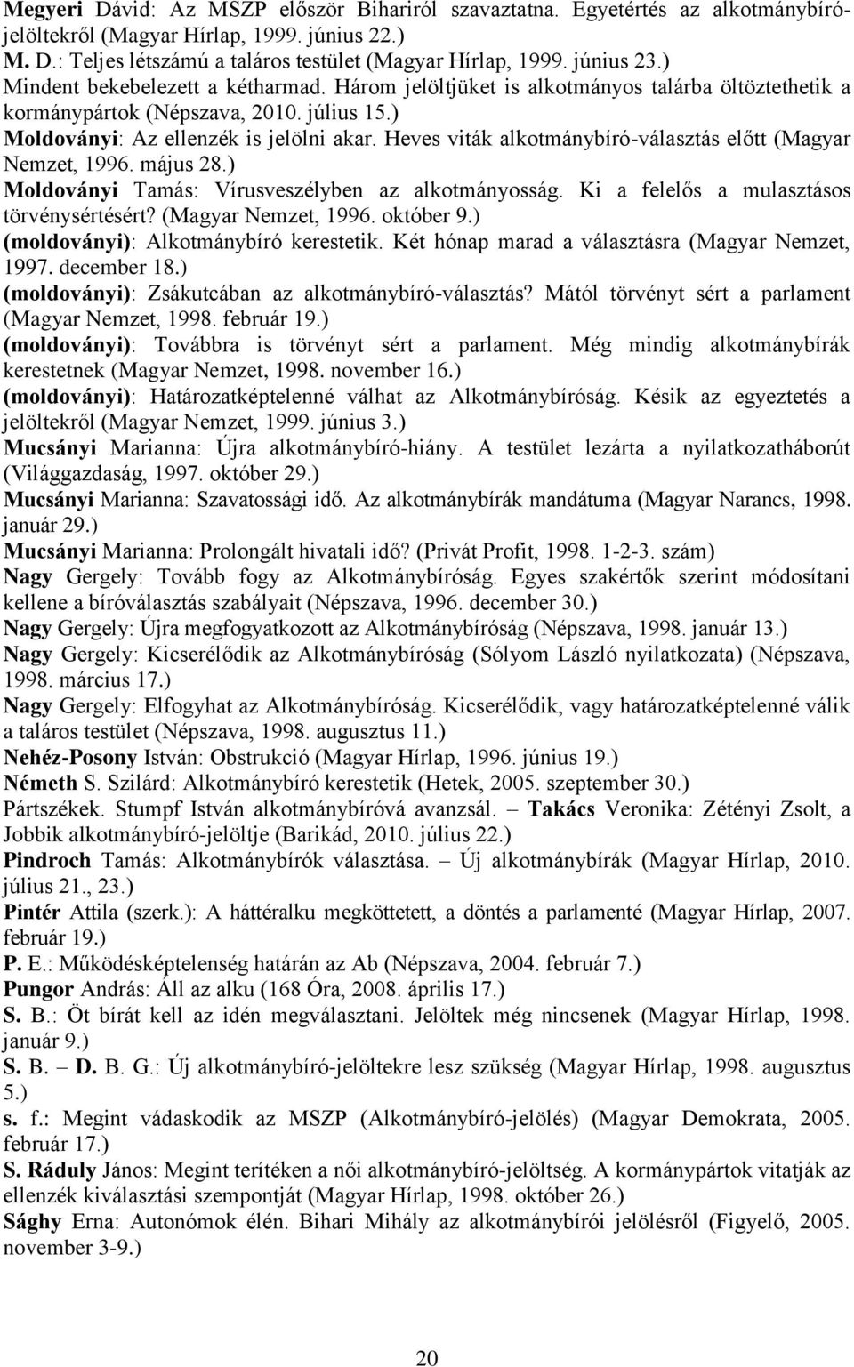Heves viták alkotmánybíró-választás előtt (Magyar Nemzet, 1996. május 28.) Moldoványi Tamás: Vírusveszélyben az alkotmányosság. Ki a felelős a mulasztásos törvénysértésért? (Magyar Nemzet, 1996. október 9.