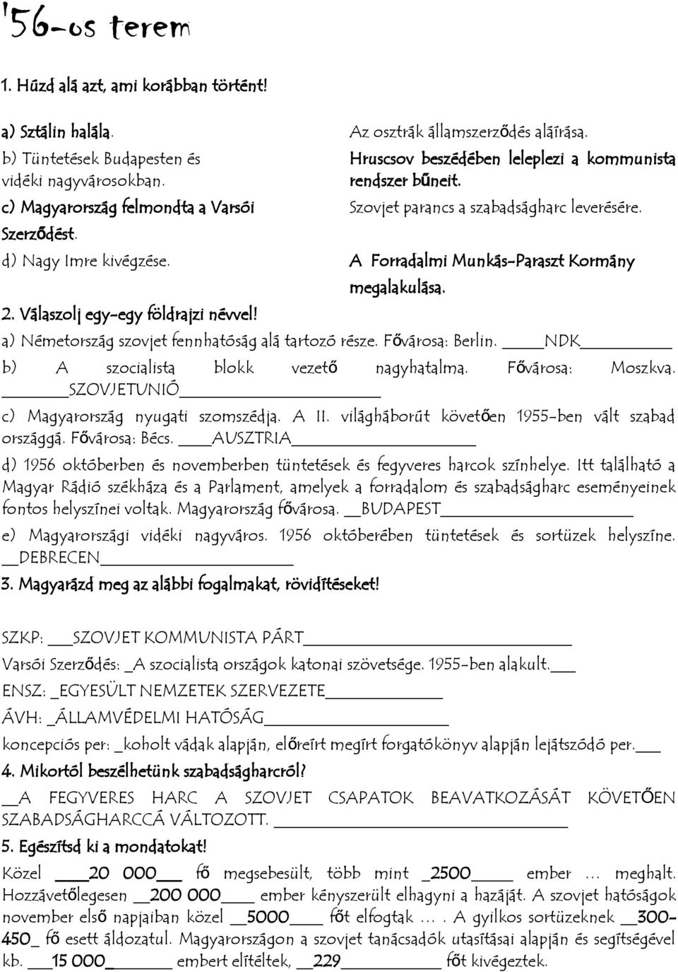 megalakulása. a) Németország szovjet fennhatóság alá tartozó része. Fővárosa: Berlin. NDK b) A szocialista blokk vezet ő nagyhatalma. Fővárosa: Moszkva. SZOVJETUNIÓ c) Magyarország nyugati szomszédja.