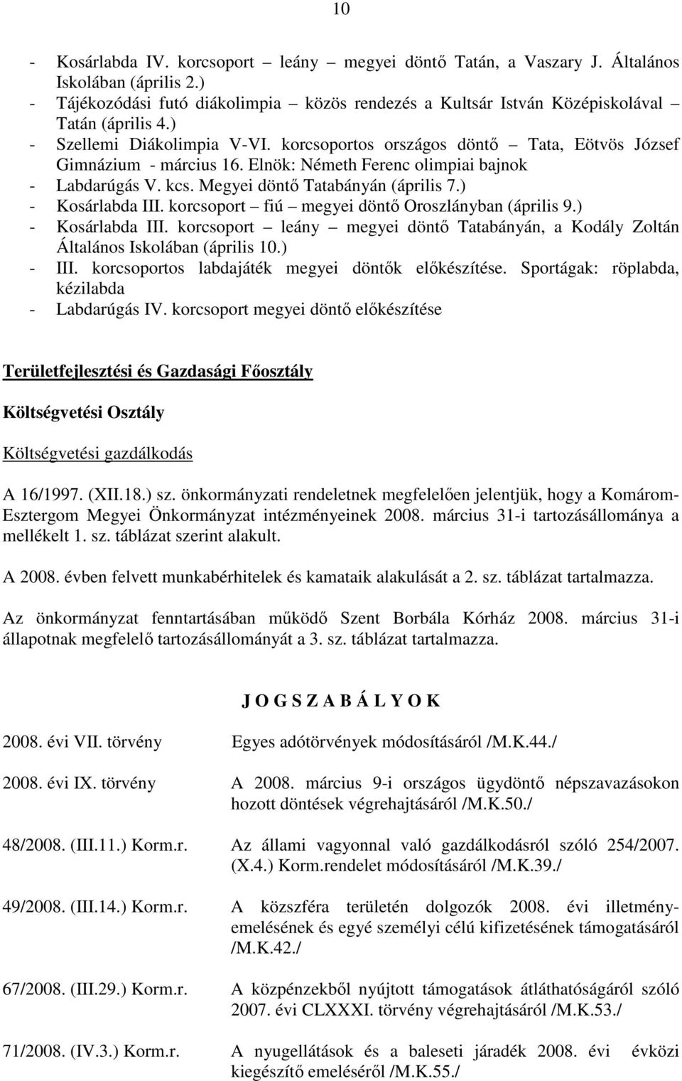 ) - Kosárlabda III. korcsoport fiú megyei döntı Oroszlányban (április 9.) - Kosárlabda III. korcsoport leány megyei döntı Tatabányán, a Kodály Zoltán Általános Iskolában (április 10.) - III.