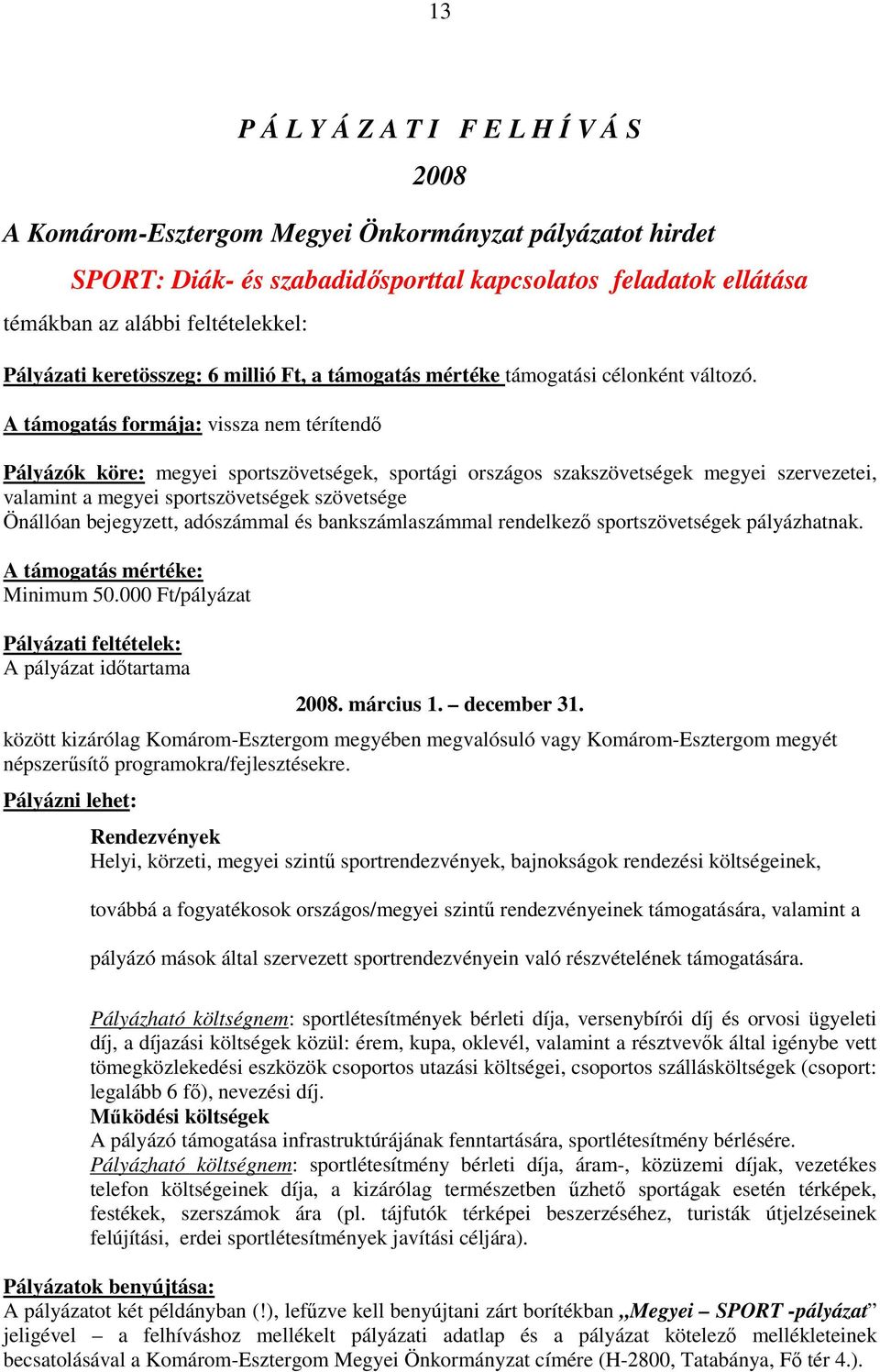 A támogatás formája: vissza nem térítendı Pályázók köre: megyei sportszövetségek, sportági országos szakszövetségek megyei szervezetei, valamint a megyei sportszövetségek szövetsége Önállóan