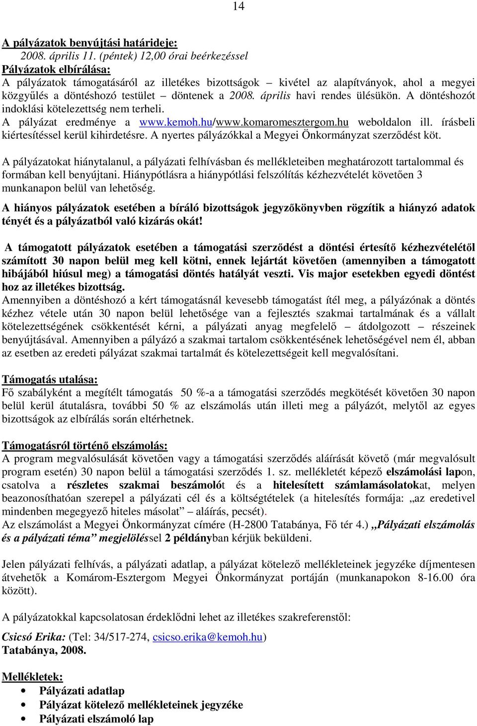 április havi rendes ülésükön. A döntéshozót indoklási kötelezettség nem terheli. A pályázat eredménye a www.kemoh.hu/www.komaromesztergom.hu weboldalon ill. írásbeli kiértesítéssel kerül kihirdetésre.