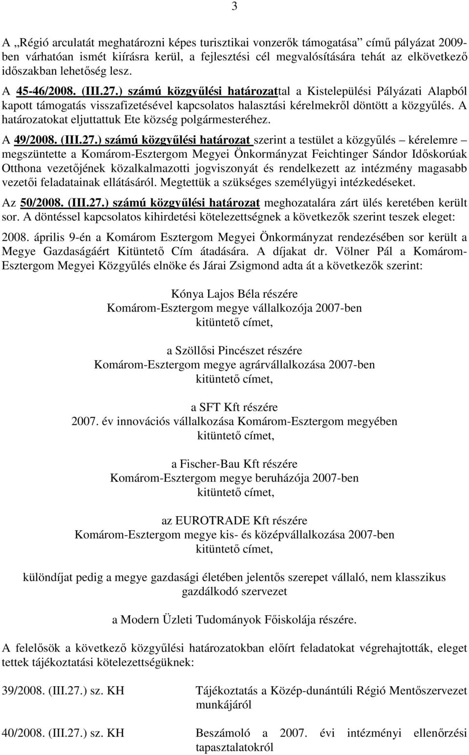 A határozatokat eljuttattuk Ete község polgármesteréhez. A 49/2008. (III.27.