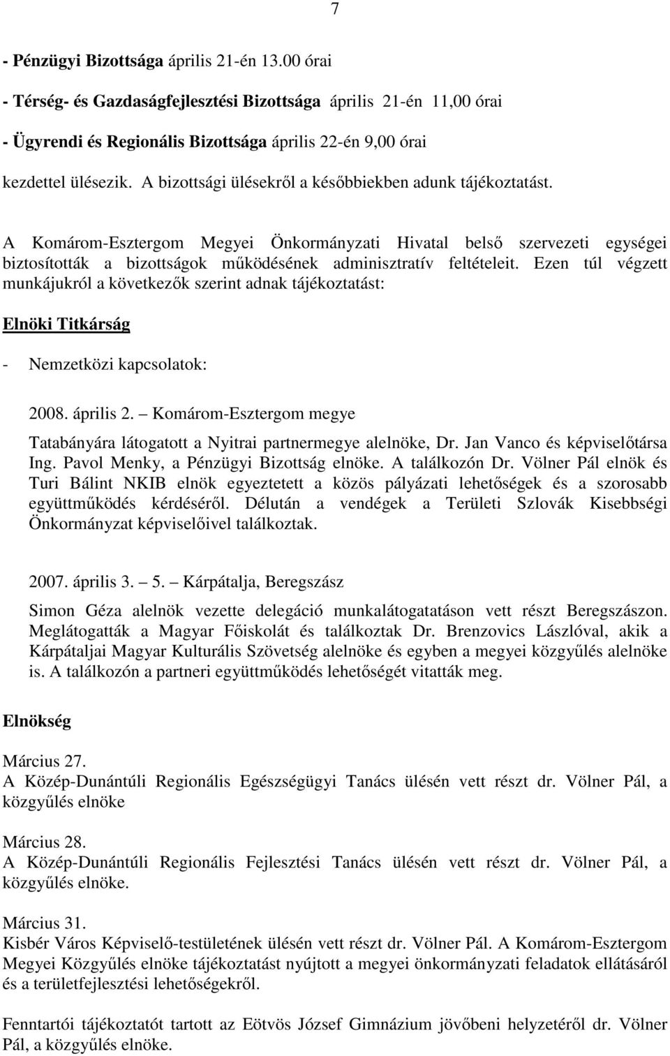 A Komárom-Esztergom Megyei Önkormányzati Hivatal belsı szervezeti egységei biztosították a bizottságok mőködésének adminisztratív feltételeit.