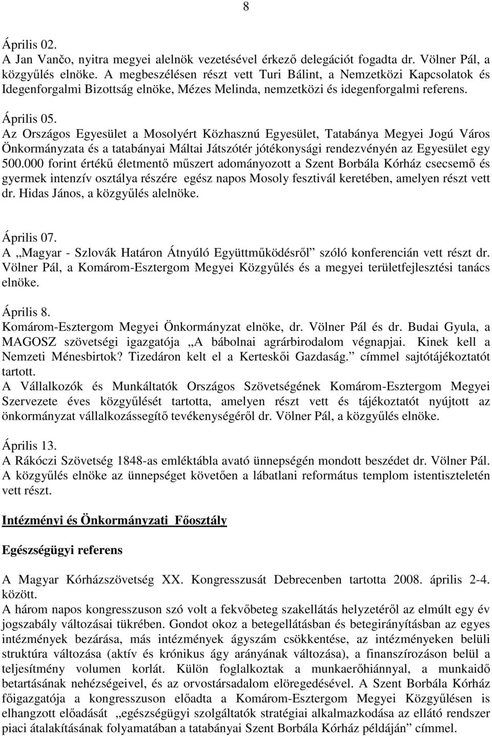 Az Országos Egyesület a Mosolyért Közhasznú Egyesület, Tatabánya Megyei Jogú Város Önkormányzata és a tatabányai Máltai Játszótér jótékonysági rendezvényén az Egyesület egy 500.