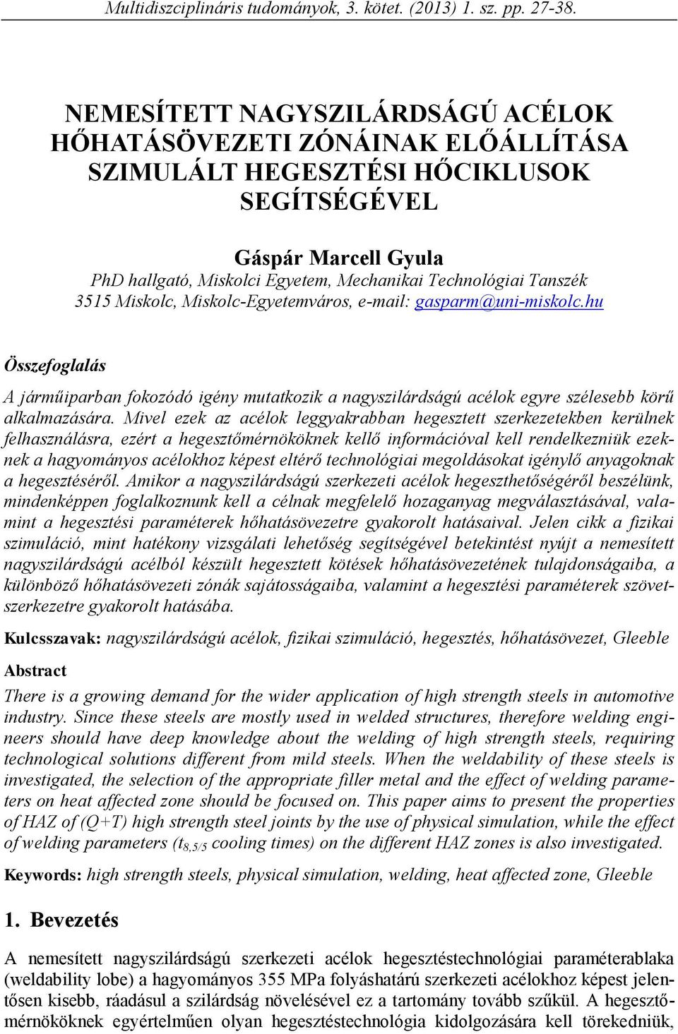 3515 Miskolc, Miskolc-Egyetemváros, e-mail: gasparm@uni-miskolc.hu Összefoglalás A járműiparban fokozódó igény mutatkozik a nagyszilárdságú acélok egyre szélesebb körű alkalmazására.