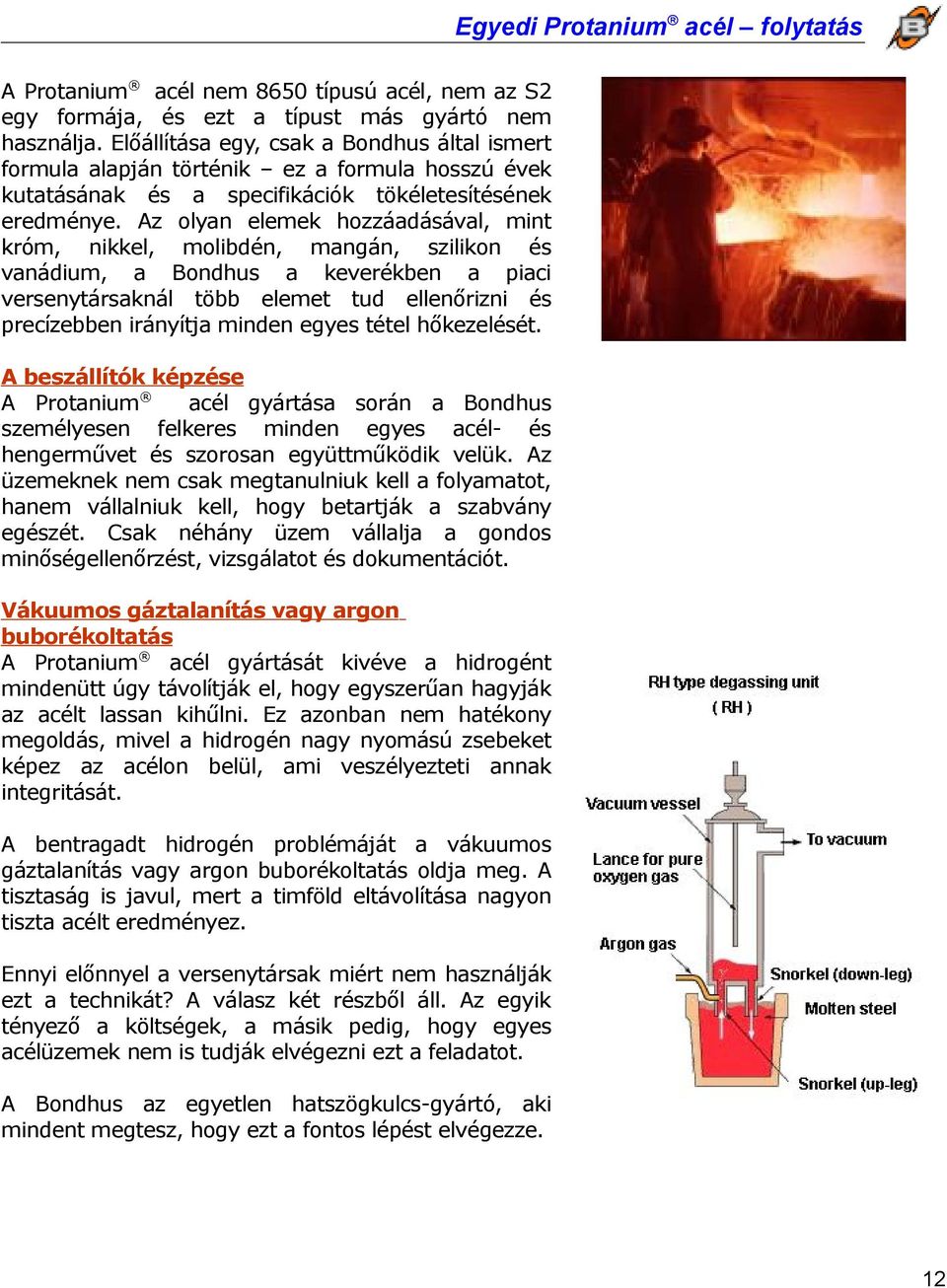 Az olyn elemek hozzádásávl, mint króm, nikkel, molibdén, mngán, szilikon és vnádium, Bondhus keverékben pici versenytársknál több elemet tud ellenőrizni és precízebben irányítj minden egyes tétel